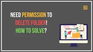 You Need Permission To Delete Folder! How Do I Solve This?