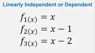 Linearly independent or linearly dependent: f1(x) = x , f2(x) = x - 1 , f3(x) = x - 2