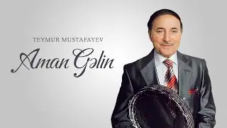 Teymur Mustafayev – Aman Gəlin