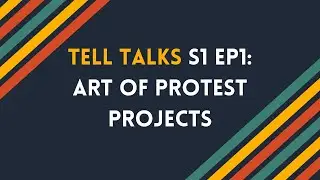 Tell Talks S1Ep1: Art of Protest Projects