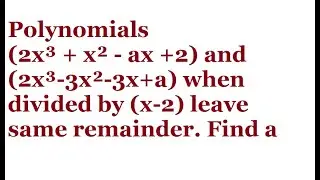 Polynomials (2x³ + x² - ax +2) and (2x³-3x²-3x+a) when divided by (x-2) leave same remainder. Find a