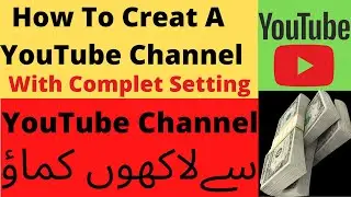 How to Create YouTube Channel With Complete Setting & Earn Money from YouTube