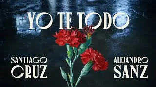 Santiago Cruz - Yo Te Todo (ft. Alejandro Sanz) (Video Oficial)