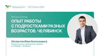 Опыт работы с подростками разных возрастов. Челябинск | Ахлюстин Илья | Форум «Дети+» 2024