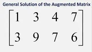 General Solution of the augmented matrix: [1 3 4 7 ; 3 9 7 6]