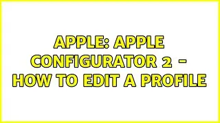 Apple: Apple Configurator 2 - How to edit a profile