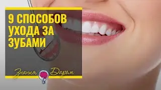 9 СПОСОБОВ УХОДА ЗА ЗУБАМИ