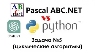 Pascal ABC.NET vs Python. Решение задачи №5 (циклический алгоритм) при помощи нейросети ChatGPT