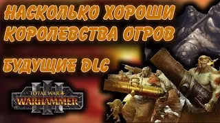 TOTAL WAR: WARHAMMER 3 - ХОРОШИ ЛИ КОРОЛЕВСТВА ОГРОВ | будущие DLС.