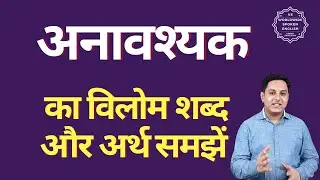 अनावश्यक का विलोम शब्द क्या होता है | अनावश्यक का अर्थ | अनावश्यक का अर्थ और विलोम शब्द समझें