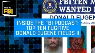 Inside the FBI Podcast: Top Ten Fugitive Donald Eugene Fields II