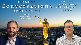 Honest Conversations About Faith: A Testimony of the Restored Gospel: w/ Jacob Hansen & Bill Reel