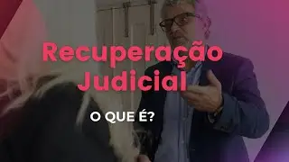 Recuperação Judicial: Entenda o que é e Como funciona