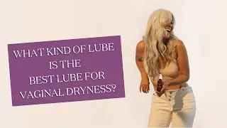 What Kind of Lube is The Best Lube for Vaginal Dryness?