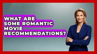 What Are Some Romantic Movie Recommendations? | The Love Workshop