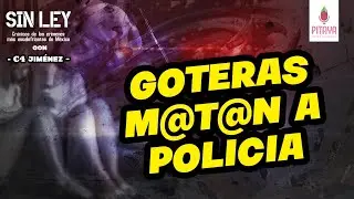 CAPÍTULO 9: SIN LEY- GOTERAS M@T@N A POLICIA