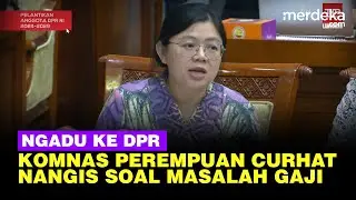 Perih Curhat Ketua Komnas Perempuan ke DPR, Nangis Soal Gaji dan Anggaran Kecil