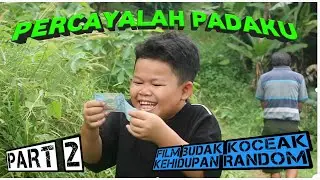 PERCAYALAH PADAKU - Kehidupan Random Part 2