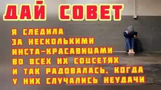 ИСТОИЯ ПОДПИСЧИКА: ДАЙ СОВЕТ/ Я РАДУЮСЬ, КОГДА У НИХ НЕУДАЧИ