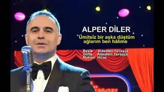 ALPER DİLER  Ümitsiz bir aşka düştüm ağlarım ben hâlime
