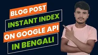 Blog Post Instant Indexing by Google API Bangla Tutorial | Instant indexing Setup WordPress Bengali