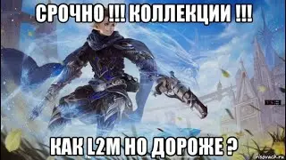 [Lineage 2 Essence] Срочно !!! Коллекции !!! Как L2M Но дороже ?