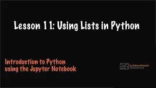 Lesson 11: Creating and using Lists in Python using the Jupyter Notebook