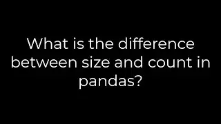 Python :What is the difference between size and count in pandas?(5solution)