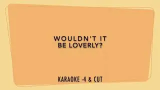 Wouldn't It Be Loverly - Final Cut