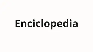 How to pronounce Enciclopedia