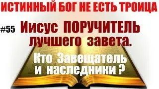 #55  Иисус Поручитель лучшего Завета. Кто Завещатель и наследники?