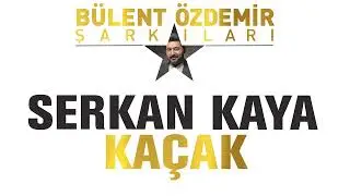 Serkan Kaya - Kaçak (Bülent Özdemir Şarkıları)