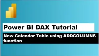 Creating Calendar Table in Power BI from a Date Field and adding columns using ADDColumns Function