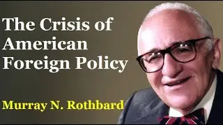 The Crisis of American Foreign Policy | Murray N. Rothbard