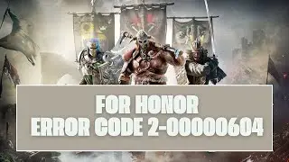 How To Resolve For Honor Error Code 2-00000604?