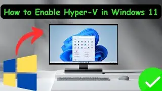 How to Enable Hyper-V in Windows 11 | Install Hyper-V in Windows 11/10