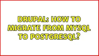 Drupal: How to migrate from MySQL to PostgreSQL? (4 Solutions!!)