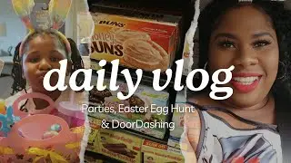 Birthday Parties, Easter Egg Hunts, & DoorDashing.... This Vlog Is All Over The Place | Daily Vlog