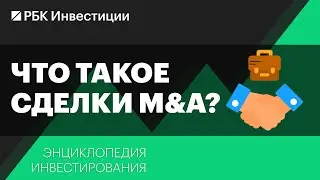 Что такое сделки M&A и как они влияют на котировки компаний? Энциклопедия инвестирования