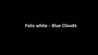 Felix white - Blue Clouds (very stupid and off-sync)