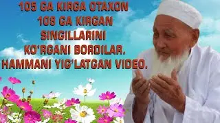 105 YOSHLI BOBOMNI YO'QLAB BORISHIBDI. ALLOH BARCHANGIZDAN ROZI BO'LSIN.