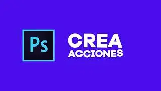 ¿Cómo hacer acciones en Photoshop? (Tutorial)