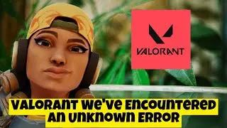 How To Fix Valorant Weve Encountered An Unknown Error (UPDATED 2023)  ✅