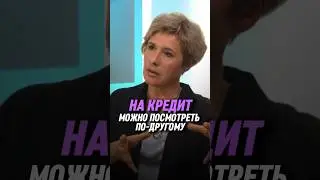 На кредит можно посмотреть по-другому | Ирина Капикранян
