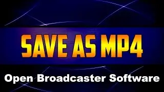 How To Save Videos As MP4 In Open Broadcaster Software - Tutorial #32