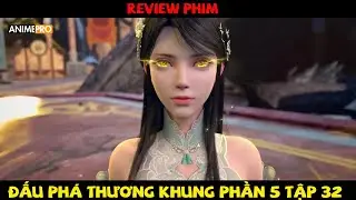 Review Phim Đấu Phá Thương Khung Phần 5 Tập 32 Học Viện Già Nam | Tiêu Viêm Đối Đầu Liễu Kình