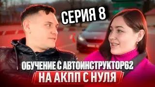 8 серия. Практические занятия с нуля с Автоинструктор-62 на АКПП. Сериал.