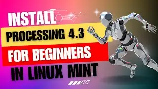 How to Install Processing 4 3 on Linux Mint 21.3 : Step by Step Guide for Beginners