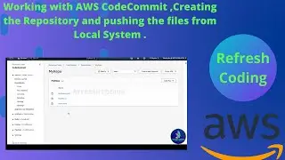 Working with AWS CodeCommit ,Creating the Repository and pushing the files from Local System .