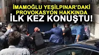 İBB Başkanı Ekrem İmamoğlu, Eyüpsultan Yeşilpınar provokasyonu hakkında ilk kez konuştu